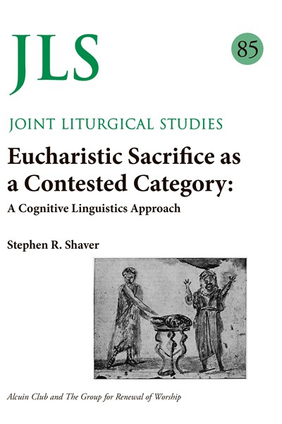 Joint Liturgical Studies 85: Eucharistic Sacrifice as a Contested Category
